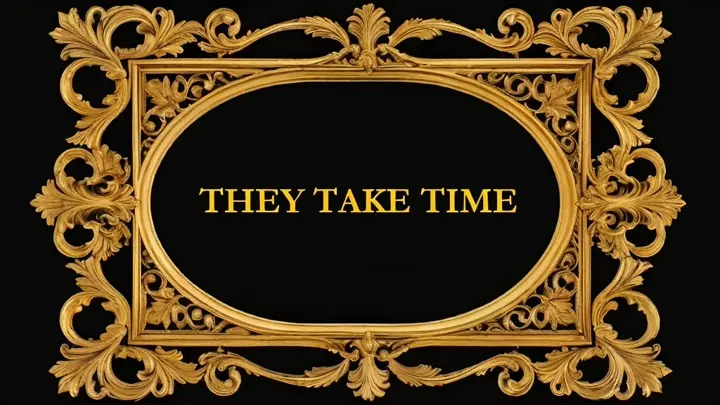 the exact words "THEY TAKE TIME"