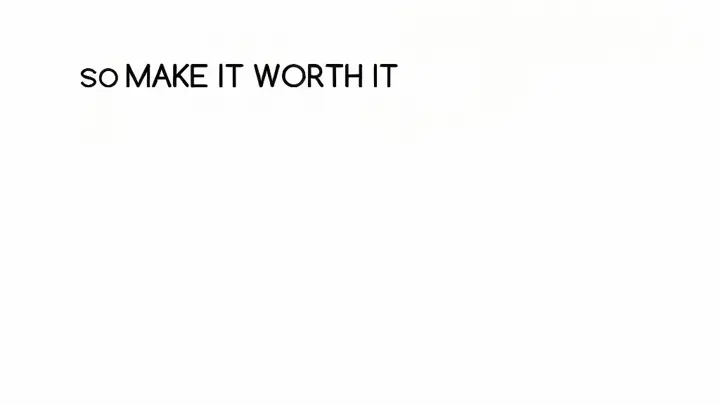 MAKE IT WORTH IT